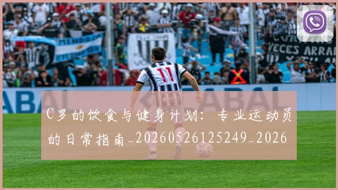 C罗的饮食与健身计划：专业运动员的日常指南_20260526125249_20260712052831