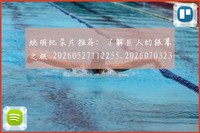 姚明纪录片推荐：了解巨人的银幕之旅_20260527112255_20260703232943