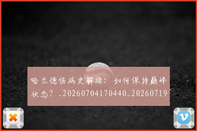 哈兰德伤病史解读:如何保持巅峰状态?_20260704170440_20260719155636