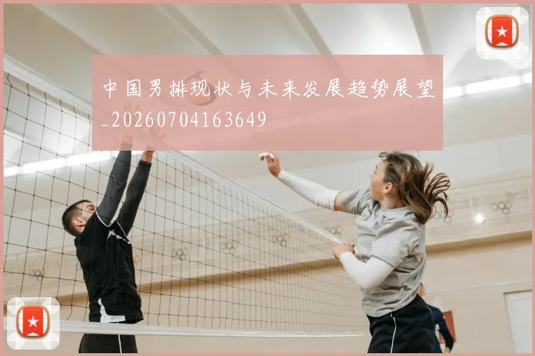 中国男排现状与未来发展趋势展望_20260704163649