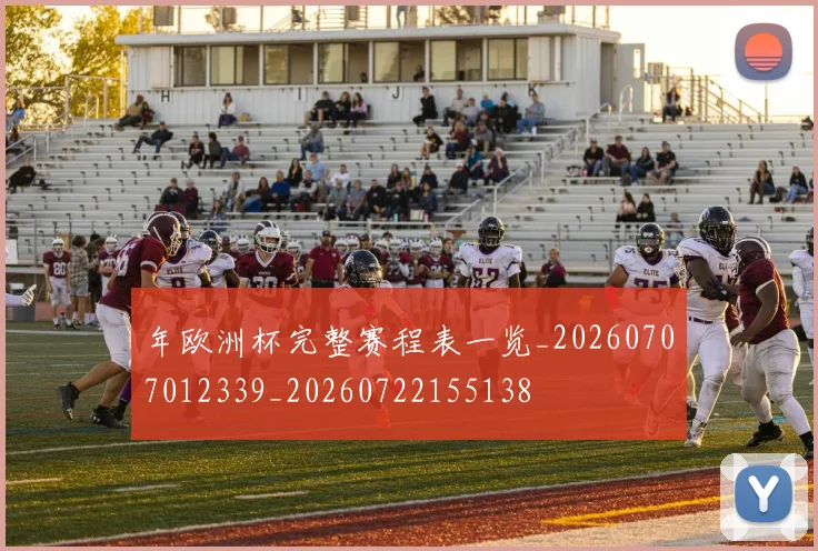 年欧洲杯完整赛程表一览_20260707012339_20260722155138
