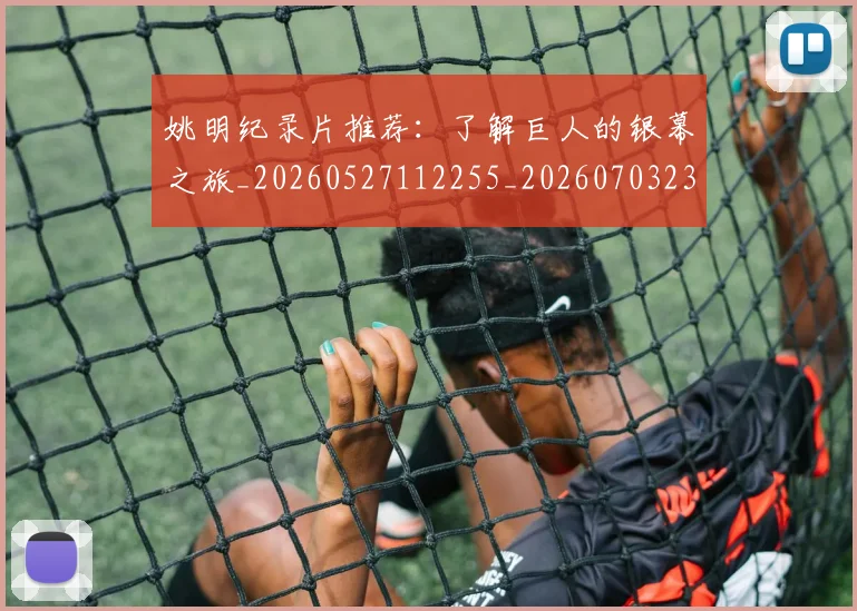 姚明纪录片推荐：了解巨人的银幕之旅_20260527112255_20260703232943