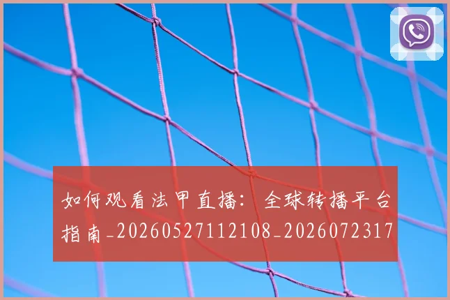 如何观看法甲直播：全球转播平台指南_20260527112108_20260723171212